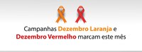 CAMPANHAS DEZEMBRO LARANJA E DEZEMBRO VERMELHO MARCAM ESTE MÊS